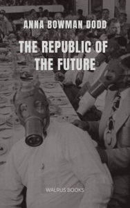 Title: The Republic of the Future; or, Socialism a Reality, Author: Anna Bowman Dodd