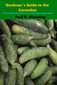 Title: Gardeners Guide to Growing Cucumbers, Author: Paul R. Wonning