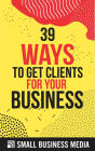 39 Ways To Get Clients For Your Business