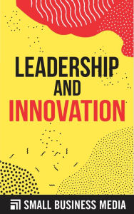Title: Leadership And Innovation, Author: Small Business Media