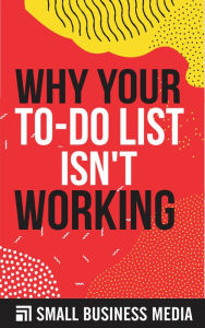 Title: Why Your To Do List Isn't Working, Author: Small Business Media