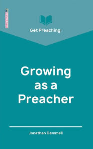 Title: Get Preaching: Growing as a Preacher, Author: Jonathan Gemmell