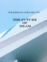 Title: The Future of Islam, Author: Wilfrid Scawen Blunt