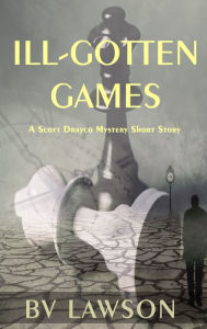 Title: Ill-Gotten Games: A Scott Drayco Mystery Short Story, Author: Bv Lawson