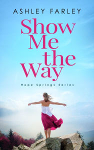 Title: Show Me the Way, Author: Ashley Farley