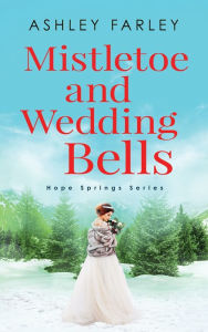 Title: Mistletoe and Wedding Bells, Author: Ashley Farley