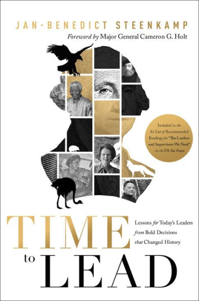 Time to Lead: Lessons for Todays Leaders from Bold Decisions that Changed History