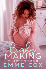 Title: Baby Making While My Wife Watches (Age Gap Breeding Pregnancy Cuckquean Erotica), Author: Emme Cox