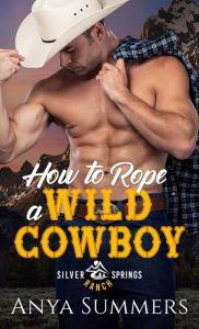 Title: How To Rope A Wild Cowboy, Author: Anya Summers