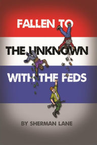 Title: Fallen to the Unknown with the Feds, Author: Sherman Lane