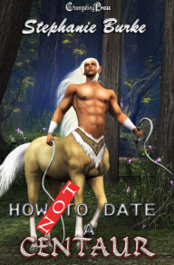 Title: How Not to Date a Centaur (How Not To 7), Author: Stephanie Burke