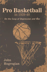 Title: Professional Basketball in 1939-40: On the Cusp of Depression and War, Author: John Hogrogian