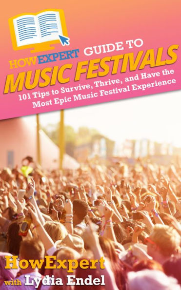 HowExpert Guide to Music Festivals: 101 Tips to Survive, Thrive, and Have the Most Epic Music Festival Experience