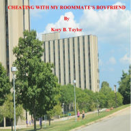 Title: CHEATING WITH MY ROOMMATES BOYFRIEND, Author: Kory B. Taylor