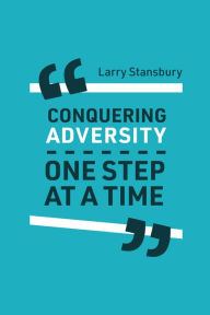 Title: Conquering Adversity One Step at a Time, Author: Larry Stansbury