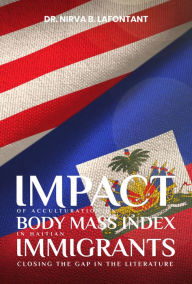 Title: Impact of Acculturation on Body Mass Index in Haitians Immigrants, Author: Nirva Berthold Lafontant