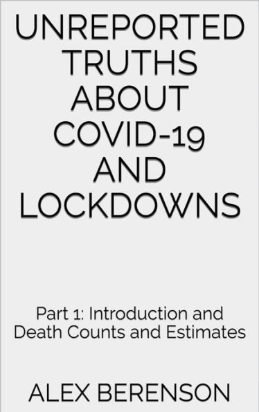 Unreported Truths about COVID-19 and Lockdowns: Part 1: Introduction and Death Counts and Estimates