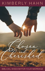 Title: Chosen and Cherished: Biblical Wisdom for Your Marriage, Author: Kimberly Hahn