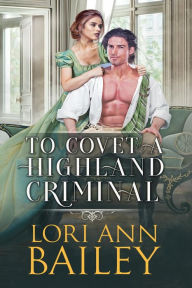 Title: To Covet a Highland Criminal, Author: Lori Ann Bailey
