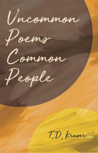 Title: Uncommon Poems Common People, Author: T.D. Kruser