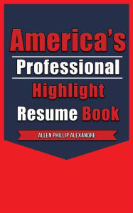 Title: America's Professional Highlight Resume Book, Author: Allen Alexandre