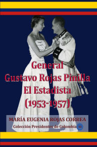 Title: General Gustavo Rojas Pinilla El Estadista (1953-1957), Author: Maria Eugenia Rojas Correa