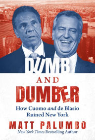 Title: Dumb and Dumber: How Cuomo and de Blasio Ruined New York, Author: Matt Palumbo