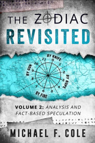 Title: The Zodiac Revisited, Volume 2: Analysis and Fact-Based Speculation, Author: Michael Cole