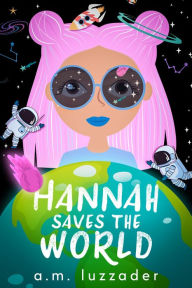 Title: Hannah Saves the World, Author: A.M. Luzzader