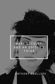 Title: Mary Gresley, and an Editor's Tales, Author: Anthony Trollope