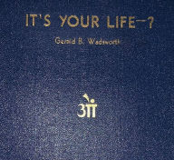 Title: ITS YOUR LIFE-?, Author: Gerald B Wadsworth