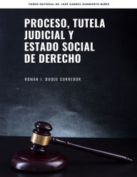 Title: Proceso, tutela judicial y estado social de derecho, Author: Roman J. Duque Corredor