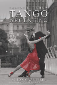 Title: Inside the Show Tango Argentino, Author: Anton Gazenbeek