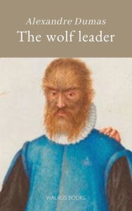 Title: The Wolf Leader, Author: Alexandre Dumas