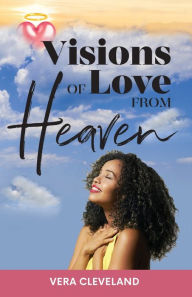 Title: Visions of Love from Heaven, Author: Vera Cleveland