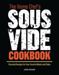 Free book cd download The Home Chef's Sous Vide Cookbook: Elevated Recipes for Your Favorite Meats and Sides English version