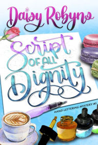 Title: Script of All Dignity, Author: Daisy Robyns