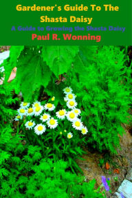 Title: Gardener's Guide To The Shasta Daisy, Author: Paul R. Wonning