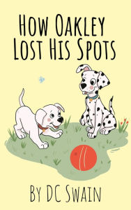 Title: How Oakley Lost His Spots, Author: DC Swain