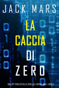 Title: La caccia di Zero (Uno spy thriller della serie di Agente ZeroLibro #3), Author: Jack Mars