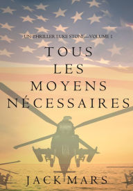 Title: Tous Les Moyens Necessaires (Un Thriller Luke StoneVolume 1), Author: Jack Mars