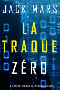 Title: La Traque Zero (Un Thriller dEspionnage de L'Agent ZeroVolume #3), Author: Jack Mars