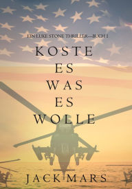Title: Koste Es Was Es Wolle (Ein Luke Stone ThrillerBuch 1), Author: Jack Mars
