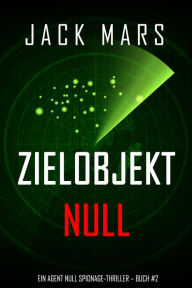 Title: Zielobjekt Null (Ein Agent Null Spionage-Thriller Buch #2), Author: Jack Mars