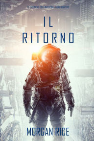 Title: Il Ritorno (Le cronache dellinvasioneLibro quattro), Author: Morgan Rice