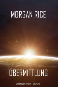 Title: Ubermittlung (Chronik der Invasion Buch eins): Ein Science Fiction Thriller, Author: Morgan Rice