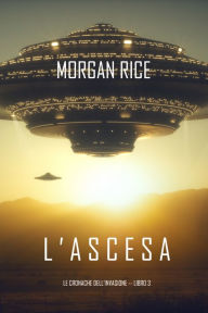 Title: lAscesa (Le cronache dellinvasioneLibro Tre), Author: Morgan Rice