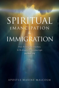 Title: SPIRITUAL EMANCIPATION & IMMIGRATION, Author: Apostle Maxine Malcolm