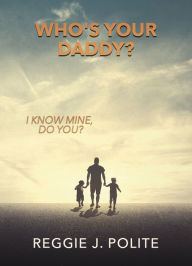 Title: WHO'S YOUR DADDY?, Author: Reggie J. Polite