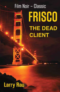 Title: FRISCO The Dead Client, Author: Larry Rau